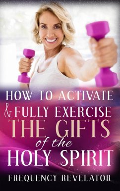 How to Activate and Fully Exercise the Gifts of the Holy Spirit (eBook, ePUB) - Revelator, Frequency