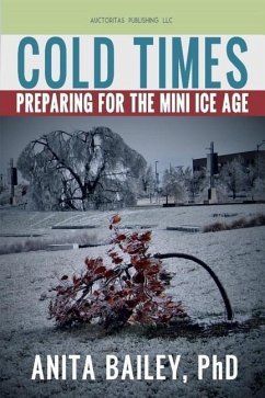 Cold Times: How to Prepare for the Mini Ice Age - Bailey, Anita