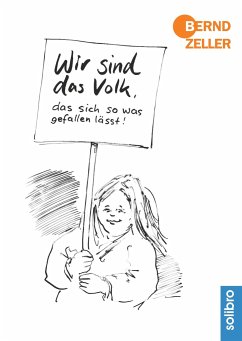 Wir sind das Volk, das sich so was gefallen lässt! - Zeller, Bernd