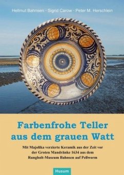 Farbenfrohe Teller aus dem grauen Watt - Bahnsen, Hellmut;Carow, Sigrid;Herrschlein, Peter M.