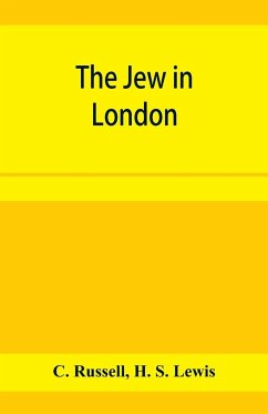 The Jew in London. A study of racial character and present-day conditions - Russell, C.; Lewis