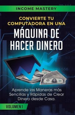 Convierte Tu Computadora en Una Máquina de Hacer Dinero - Income Mastery