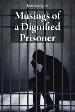 Musings of a Dignified Prisoner - Rodriguez, Juan