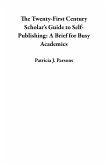 The Twenty-First Century Scholar's Guide to Self-Publishing: A Brief for Busy Academics (eBook, ePUB)