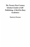 The Twenty-First Century Scholar's Guide to Self-Publishing: A Brief for Busy Academics (eBook, ePUB) The Twenty-First Century Scholar's Guide to Self-Publishing: A Brief for Busy Academics (eBook, ePUB)
