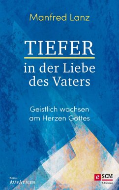Tiefer in der Liebe des Vaters (eBook, ePUB) - Lanz, Manfred