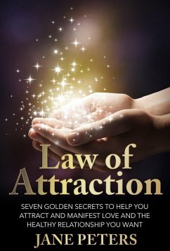 Law of Attraction: Seven Golden Secrets to Help You Attract and Manifest Love and the Relationship You Want (eBook, ePUB) - Peters, Jane