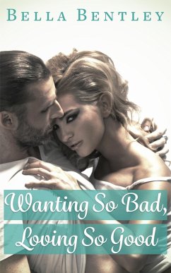 Wanting So Bad, Loving So Good (eBook, ePUB) - Bentley, Bella