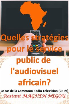 Quelles stratégies pour le service public de l'audiovisuel africain? : Le cas de la Cameroun Radio TeleVision (CRTV) (eBook, ePUB) Quelles stratégies pour le service public de l'audiovisuel africain? : Le cas de la Cameroun Radio TeleVision (CRTV) (eBook, ePUB)