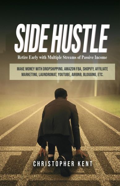 Side Hustle: Retire Early With Multiple Streams Of Passive Income - Make Money With Dropshipping, Amazon Fba, Shopify, Affiliate Marketing, Laundromat, Youtube, Airbnb, Blogging, Etc. (eBook, ePUB)