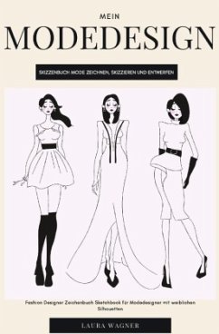 Mein Modedesign Skizzenbuch Mode zeichnen, skizzieren und entwerfen Fashion Designer Zeichenbuch Sketchbook für Modedesi - Wagner, Laura
