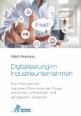 Digitalisierung im Industrieunternehmen - Die Chancen der digitalen Ökonomie der Dinge erkennen, entwickelnund erfolgrei