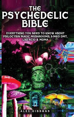 The Psychedelic Bible - Everything You Need To Know About Psilocybin Magic Mushrooms, 5-Meo DMT, LSD/Acid & MDMA - Gibbons, Alex