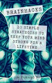 Brainhacks: 10 Simple Strategies To Keep Your Mind Strong For A Lifetime (eBook, ePUB)