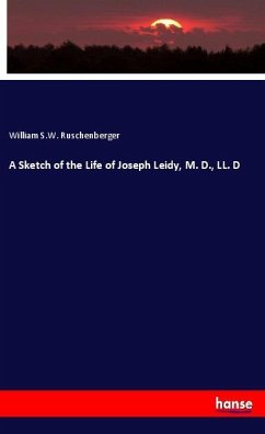 A Sketch of the Life of Joseph Leidy, M. D., LL. D - Ruschenberger, William S. W.