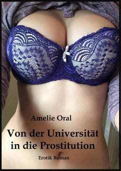 Von der Universität in die Prostitution (eBook, ePUB) - Oral, Amelie