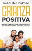 Crianza Positiva: Descubra los secretos para criar niños felices, saludables y amorosos, sin romper su espíritu (eBook, ePUB)