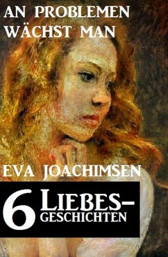 6 Liebesgeschichten: An Problemen wächst man (eBook, ePUB) - Joachimsen, Eva