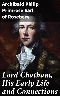 Lord Chatham, His Early Life and Connections (eBook, ePUB) - Rosebery, Archibald Philip Primrose, Earl of