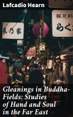 Gleanings in Buddha-Fields: Studies of Hand and Soul in the Far East (eBook, ePUB)