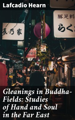 Gleanings in Buddha-Fields: Studies of Hand and Soul in the Far East (eBook, ePUB) - Hearn, Lafcadio