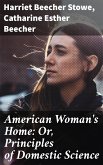 American Woman's Home: Or, Principles of Domestic Science (eBook, ePUB)