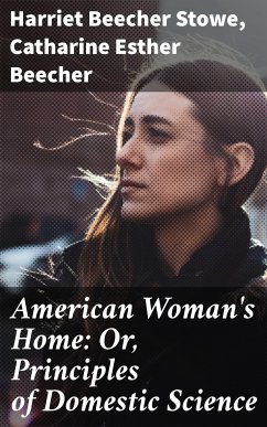 American Woman's Home: Or, Principles of Domestic Science (eBook, ePUB) - Beecher, Catharine Esther; Stowe, Harriet Beecher