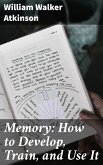 Memory: How to Develop, Train, and Use It (eBook, ePUB)