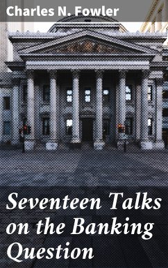 Seventeen Talks on the Banking Question (eBook, ePUB) - Fowler, Charles N.