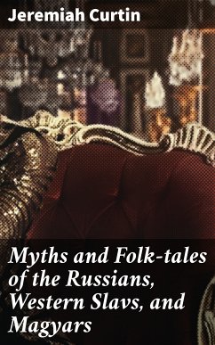 Myths and Folk-tales of the Russians, Western Slavs, and Magyars (eBook, ePUB) - Curtin, Jeremiah
