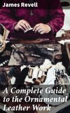 A Complete Guide to the Ornamental Leather Work (eBook, ePUB)