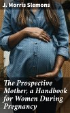 The Prospective Mother, a Handbook for Women During Pregnancy (eBook, ePUB)