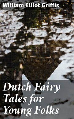 Dutch Fairy Tales for Young Folks (eBook, ePUB) - Griffis, William Elliot