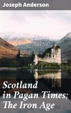 Scotland in Pagan Times; The Iron Age (eBook, ePUB)