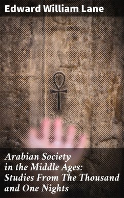 Arabian Society in the Middle Ages: Studies From The Thousand and One Nights (eBook, ePUB) - Lane, Edward William