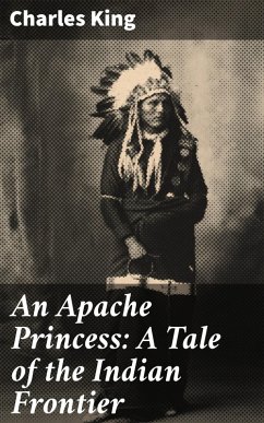 An Apache Princess: A Tale of the Indian Frontier (eBook, ePUB) - King, Charles