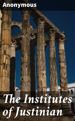 The Institutes of Justinian (eBook, ePUB) - Anonymous