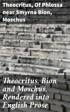 Theocritus, Bion and Moschus, Rendered into English Prose (eBook, ePUB) - Theocritus; Bion, Of Phlossa Near Smyrna; Moschus