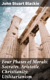 Four Phases of Morals: Socrates, Aristotle, Christianity, Utilitarianism (eBook, ePUB)