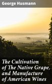 The Cultivation of The Native Grape, and Manufacture of American Wines (eBook, ePUB)