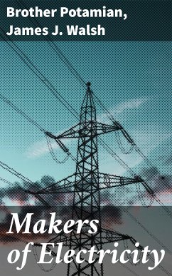 Makers of Electricity (eBook, ePUB) - Walsh, James J.; Potamian, Brother