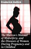 The Matron's Manual of Midwifery, and the Diseases of Women During Pregnancy and in Childbed (eBook, ePUB)