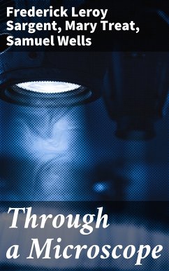 Through a Microscope (eBook, ePUB) - Treat, Mary; Sargent, Frederick Leroy; Wells, Samuel