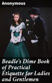 Beadle's Dime Book of Practical Etiquette for Ladies and Gentlemen (eBook, ePUB)