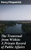 The Transvaal from Within: A Private Record of Public Affairs (eBook, ePUB)