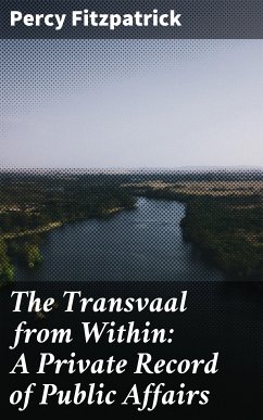 The Transvaal from Within: A Private Record of Public Affairs (eBook, ePUB) - Fitzpatrick, Percy
