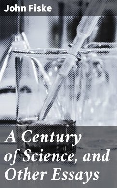 A Century of Science, and Other Essays (eBook, ePUB) - Fiske, John
