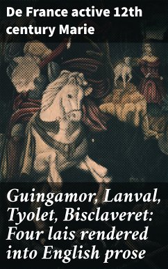 Guingamor, Lanval, Tyolet, Bisclaveret: Four lais rendered into English prose (eBook, ePUB) - Marie, de France, active 12th century