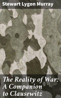 The Reality of War: A Companion to Clausewitz (eBook, ePUB) - Murray, Stewart Lygon