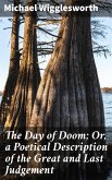 The Day of Doom; Or, a Poetical Description of the Great and Last Judgement (eBook, ePUB)